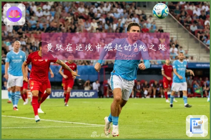 曼联在逆境中崛起的9轮之路